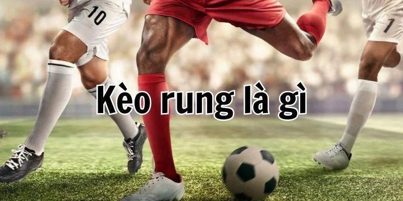 Giới thiệu khái quát về kèo rung trong bóng đá 