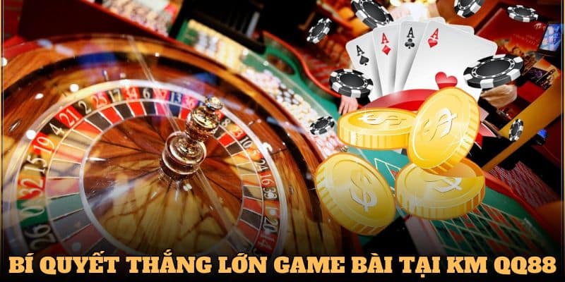 Kinh nghiệm dễ thắng tại sảnh game bài KM