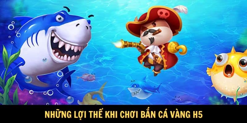 Những lợi thế khi chơi bắn cá vàng H5