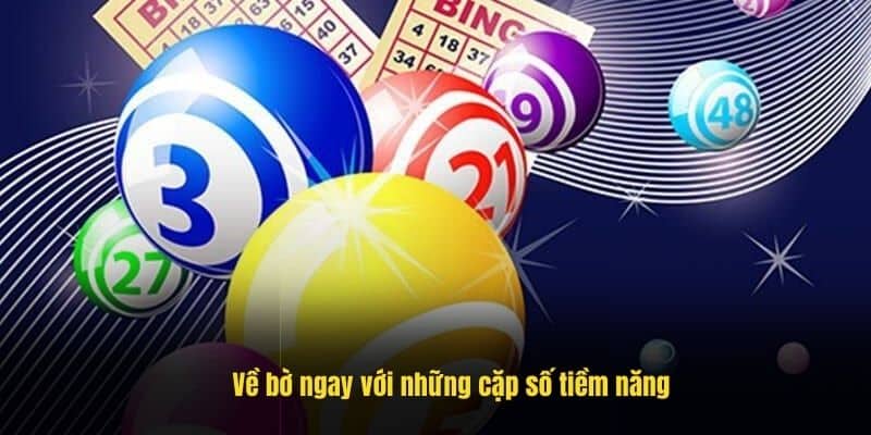 Về bờ ngay với những cặp số tiềm năng